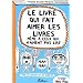 Le livre qui fait aimer les livres m�me � ceux qui n'aiment pas lire !