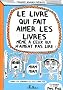 Le livre qui fait aimer les livres m�me � ceux qui n'aiment pas lire !