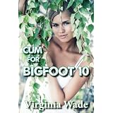 Cum For Bigfoot 10 (The Monster Sex Series)by Virginia Wade