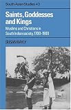 Saints, Goddesses and Kings: Muslims and Christians in South Indian Society, 1700-1900 (Cambridge South Asian Studies, 43)