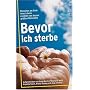 Bevor ich sterbe: Menschen am Ende ihres Lebens erz�hlen von dessen gr�ssten Momenten