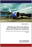 GPS Based Remote Black Box for Airborne Vehicles: GPS Device to Find Out the Position & Altitude of Aircraft