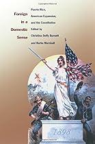 Foreign in a Domestic Sense: Puerto Rico, American Expansion, and the Constitution (American Encounters/Global Interactions)