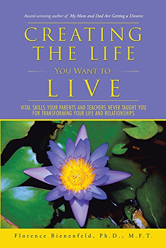 Creating the Life You Want to Live: Vital Skills Your  Parents and Teachers  Never Taught You for Transforming  Your Life and Relationships