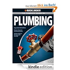 Black & Decker The Complete Guide to Plumbing: Expanded 4th Edition - Modern Materials and Current Codes - All New Guide to Working with Gas Pipe (Black & Decker Complete Guide)