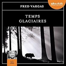 Temps glaciaires (Commissaire Adamsberg 9) | Livre audio Auteur(s) : Fred Vargas Narrateur(s) : Thierry Janssen
