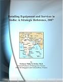 Retailing Equipment and Services in India: A Strategic Reference, 2007