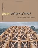 Japan - Culture of Wood: Buildings, Objects, Techniques