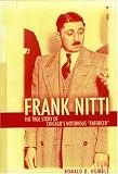 Frank Nitti: The True Story of Chicagos Notorious Enforcer