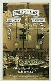 Cooking for Kings: The Life of Antonin Careme, the First Celebrity Chef