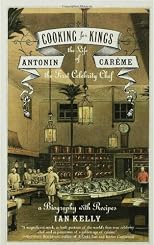 Cooking for Kings: The Life of Antonin Careme, the First Celebrity Chef