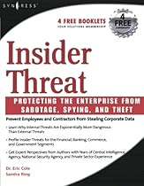 Insider Threat: Protecting the Enterprise from Sabotage, Spying, and Theft Insider Threat: Protecting the Enterprise from Sabotage, Spying, and Theft
