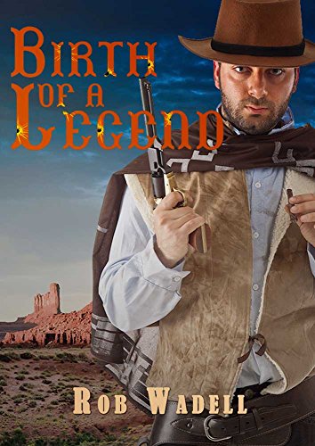 Western: Birth of a Legend (Westerns, Western Books, Western Fiction, Historical, Historical Fiction, Historical Novels, Wild West) Western: Birth of a Legend (Westerns, Western Books, Western Fiction, Historical, Historical Fiction, Historical Novels, Wild West)