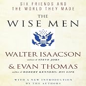 The Wise Men: Six Friends and the World They Made | [Evan Thomas, Walter Isaacson]