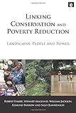 Linking conservation and poverty reduction : landscapes, people and power