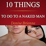 10 Things To Do To A Naked Man: How To Keep A Man And Make Him Fall In Love With You - For His Pleasure Series