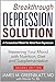 Breakthrough Depression Solution: Mastering Your Mood with Nutrition, Diet & Supplementation