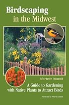 Birdscaping in the Midwest: A Guide to Gardening with Native Plants to Attract Birds Birdscaping in the Midwest: A Guide to Gardening with Native Plants to Attract Birds