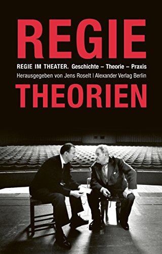 Regie im Theater. Regietheorien: Geschichte - Theorie - Praxis (German Edition)