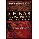 China's Expansion into the Western Hemisphere: Implications for Latin America and the United States