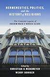 Hermeneutics, politics, and the history of religions : the contested legacies of Joachim Wach and Mircea Eliade