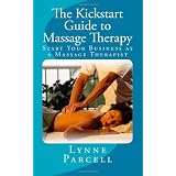 The Kickstart Guide to Massage Therapy: Start Your Business as a Massage Therapist