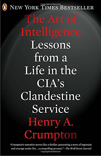 The Art of Intelligence: Lessons from a Life in the CIA s Clandestine Service