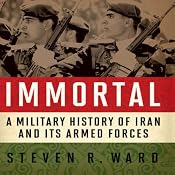 Immortal: A Military History of Iran and Its Armed Forces | [Steven R. Ward]