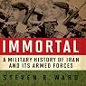 Immortal: A Military History of Iran and Its Armed Forces