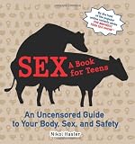 Sex: A Book for Teens: An Uncensored Guide to Your Body, Sex, and Safety