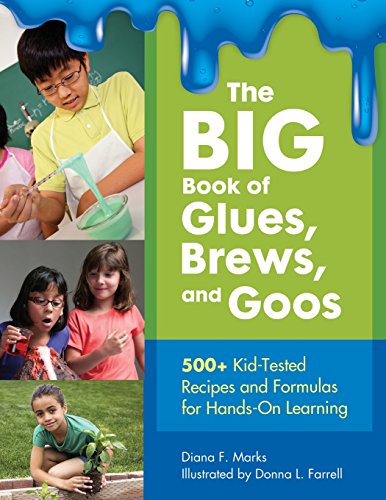 The BIG Book of Glues, Brews, and Goos: 500+ Kid-Tested Recipes and Formulas for Hands-On Learning, by Diana F. Marks