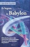 Es begann in Babylon. Biblische Wurzeln in den sumerischen Keilschrifttafeln  Zeugnisse au�erirdischen Eingreifens? - Jan Erik Sigdell