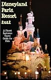 Disneyland Paris Resort 2012: A Planet Explorers Travel Guide