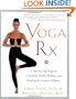 Yoga RX: A Step-by-Step Program to Promote Health, Wellness, and Healing for Common Ailments