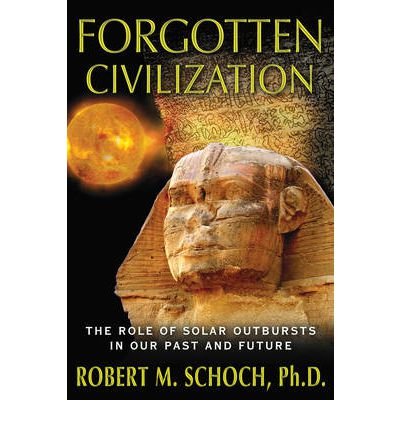 [ [ [ Forgotten Civilization: The Role of Solar Outbursts in Our Past and Future [ FORGOTTEN CIVILIZATION: THE ROLE OF SOLAR OUTBURSTS IN OUR PAST AND FUTURE ] By Schoch, Robert M ( Author )Aug-22-2012 Paperback