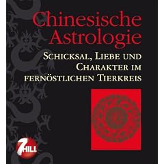 Chinesische Astrologie: Schicksal, Liebe und Charakter im fern�stlichen Tierkreis