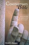 Constantine's Bible: Politics and the Making of the New Testament