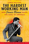The Hardest Working Man: How James Brown Saved the Soul of America