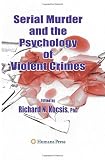 Serial Murder and the Psychology of Violent Crimes