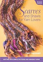 Scarves and Shawls for Yarn Lovers: Knitting with Simple Patterns and Amazing Yarns