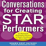 Conversations for Creating Star Performers: Go Beyond the Performance Review to Inspire Excellence Every Day | [Shawn Kent Hayashi]