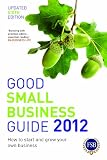 Good Small Business Guide 2012: How to Start and Grow Your Own Business