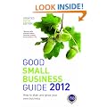 Good Small Business Guide 2012: How to Start and Grow Your Own Business