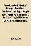American Folk Musical Groups: Smothers Brothers, Lost Dogs, Bright Eyes, Peter, Paul and Mary, Indigo Girls, Eddie from Ohio, the Kingston Trio: ... Medicine Show, Walkers Run, Nothin Fancy