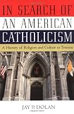 In Search of an American Catholicism: A History of Religion and Culture in Tension
