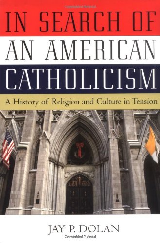 In Search of an American Catholicism: A History of Religion and Culture in Tension