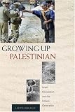 Growing Up Palestinian: Israeli Occupation and the Intifada Generation (Princeton Studies in Muslim Politics)