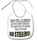 GO STEELERS I MAY STILL SLOBBER SMART ENOUGH TO KNOW THE RAVENS SUCK FUNNY ITEM TO PROTECT A SHIRT BABY BIB