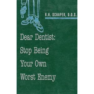 Click here to buy Dear Dentist: Stop Being Your Own Worst Enemy by R. H. Schaper.