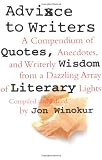 Advice to Writers: A Compendium of Quotes, Anecdotes, and Writerly Wisdom from a Dazzling Array of Literary Lights